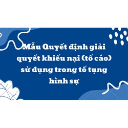 Mẫu Quyết định giải quyết khiếu nại (tố cáo) sử dụng trong tố tụng hình sự