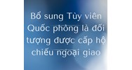Bổ sung Tùy viên Quốc phòng là đối tượng được cấp hộ chiếu ngoại giao