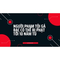 Người phạm tội gá bạc có thể bị phạt tới 10 năm tù