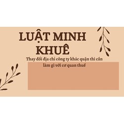 Thay đổi địa chỉ công ty khác quận thì cần làm gì với cơ quan thuế