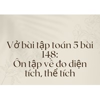 Giải Vở bài tập Toán lớp 5 bài 148: Ôn tập về đo diện tích, thể tích