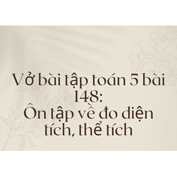 Giải Vở bài tập Toán lớp 5 bài 148: Ôn tập về đo diện tích, thể tích