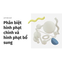 Phân biệt hình phạt chính và hình phạt bổ sung