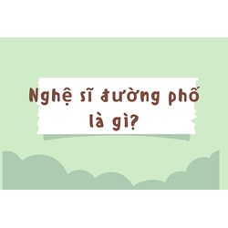 Nghệ sĩ đường phố là gì?