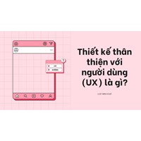 Thiết kế thân thiện với người dùng (UX) là gì?