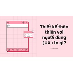 Thiết kế thân thiện với người dùng (UX) là gì?