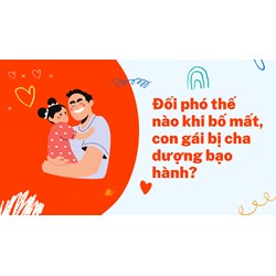 Đối phó thế nào khi bố mất, con gái bị cha dượng bạo hành?
