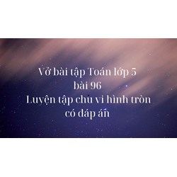 Vở bài tập Toán lớp 5 bài 96 Luyện tập Chu vi hình tròn có đáp án