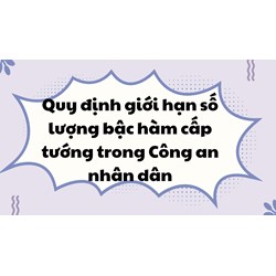 Quy định <strong>giới</strong> hạn số lượng bậc hàm cấp tướng trong Công an nhân dân
