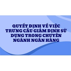 Quyết định về việc trưng cầu giám định sử dụng trong chuyên ngành ngân hàng