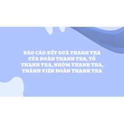 Báo cáo kết quả thanh tra của Đoàn thanh tra, Tổ thanh tra, Nhóm thanh tra, thành viên Đoàn thanh tra