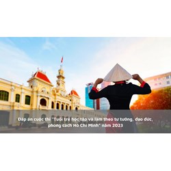 Đáp án cuộc thi “Tuổi trẻ học tập và làm theo tư tưởng, đạo đức, phong cách Hồ Chí Minh”