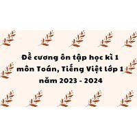 Đề cương ôn tập học kì 1 môn Toán, Tiếng Việt lớp 1 mới nhất