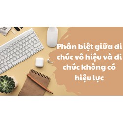 Phân biệt giữa di chúc vô hiệu và di chúc không có hiệu lực