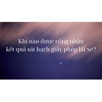 Khi nào được công nhận kết quả sát hạch giấy phép lái xe?