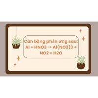 Cân bằng phản ứng sau: Al + HNO3 → Al(NO3)3 + NO2 + H2O