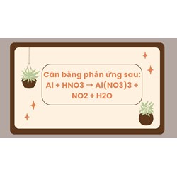 Cân bằng phản ứng sau: Al + HNO3 → Al(NO3)3 + NO2 + H2O