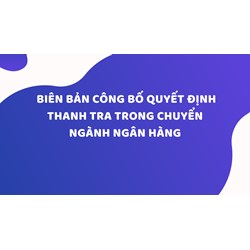 BIÊN BẢN  Công bố Quyết định thanh tra trong chuyển ngành ngân hàng
