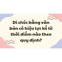 Di chúc bằng văn bản có hiệu lực kể từ thời điểm nào theo quy định?