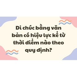 Di chúc bằng văn bản có hiệu lực kể từ thời điểm nào theo quy định?