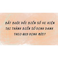 Bắt buộc đổi biển số xe hiện tại thành biển số định danh theo quy định mới?