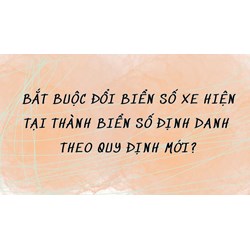 Bắt buộc đổi biển số xe hiện tại thành biển số định danh theo quy định mới?