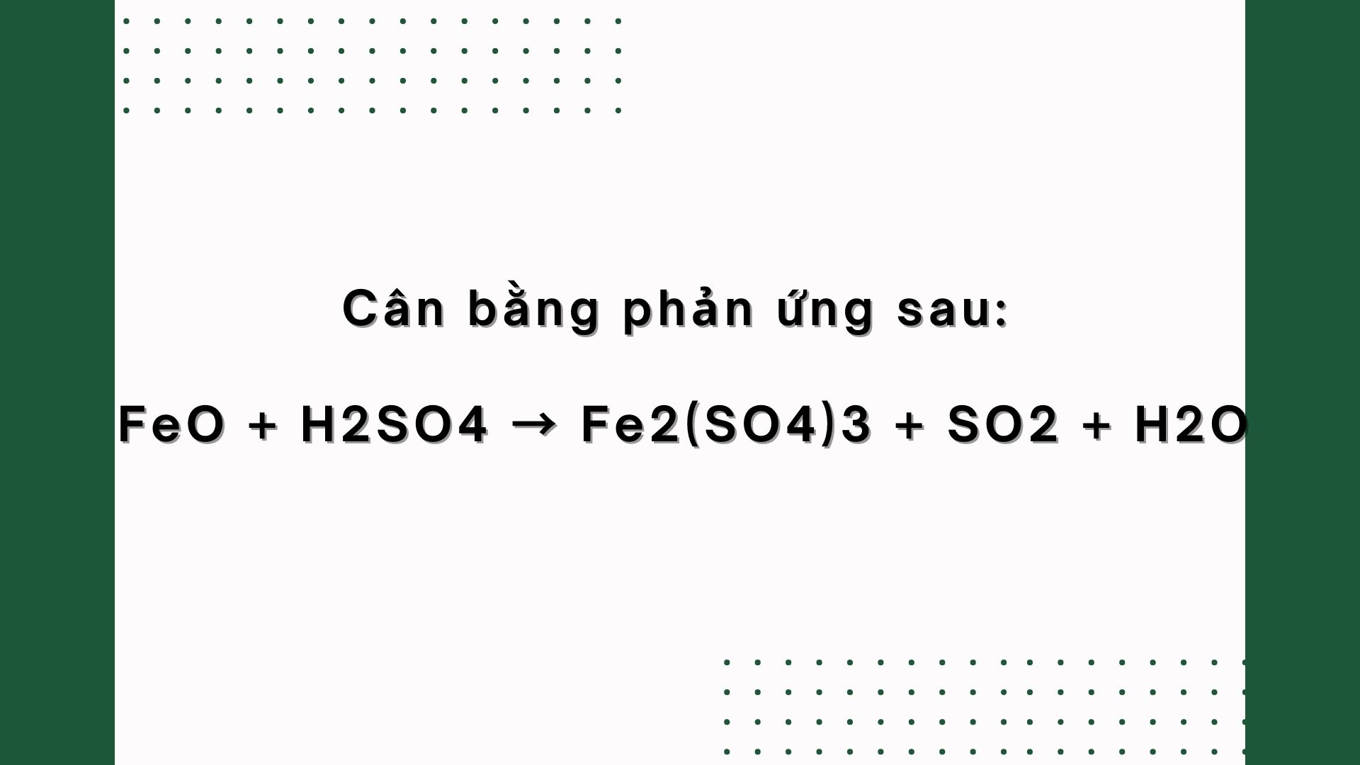 Cân bằng phản ứng sau: FeO + H2SO4 → Fe2(SO4)3 + SO2 + H2O