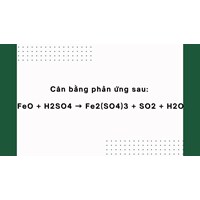 Cân bằng phản ứng sau: FeO + H2SO4 → Fe2(SO4)3 + SO2 + H2O