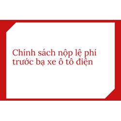 Chính sách nộp lệ phí trước bạ xe ô tô điện
