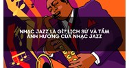 Nhạc Jazz là gì? Lịch sử và tầm ảnh hưởng của nhạc Jazz