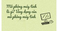 Mô phỏng máy tính là gì? Ứng dụng của mô phỏng máy tính
