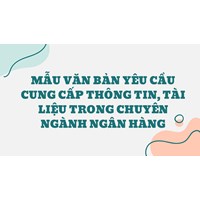 Mẫu văn bản yêu cầu cung cấp thông tin, tài liệu trong chuyên ngành ngân hàng