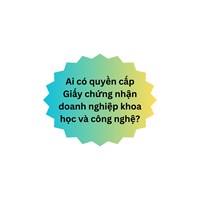 Ai có quyền cấp Giấy chứng nhận doanh nghiệp khoa học và công nghệ?