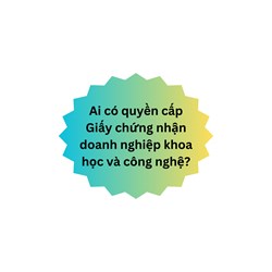 Ai có quyền cấp Giấy chứng nhận doanh nghiệp khoa học và công nghệ?