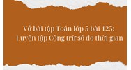 Vở bài tập Toán lớp 5 bài 125: Luyện tập Cộng trừ số đo thời gian