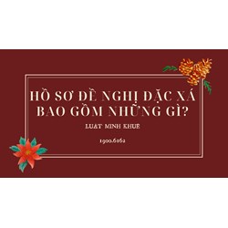 Hồ sơ đề nghị đặc xá bao gồm những gì?