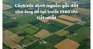 Cách xác định nguồn gốc đất cha ông để lại trước 1980 chi tiết nhất