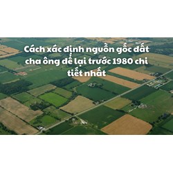 Cách xác định nguồn gốc đất cha ông để lại trước 1980 chi tiết nhất