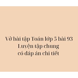 Vở bài tập Toán lớp 5 bài 93 Luyện tập chung có đáp án chi tiết