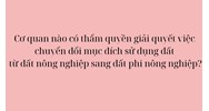 Cơ quan nào có thẩm quyền giải quyết việc chuyển đổi mục đích sử dụng đất từ đất nông nghiệp sang phi đất ở?