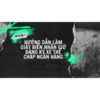 Hướng dẫn làm Giấy biên nhận giữ đăng ký xe thế chấp ngân hàng