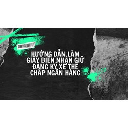 Hướng dẫn làm Giấy biên nhận giữ đăng ký xe thế chấp ngân hàng