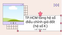 TP.HCM tăng hệ số điều chỉnh giá đất (hệ số K)