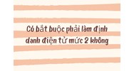 Có bắt buộc phải làm định danh điện tử mức 2 không