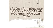 Bài ôn tập tiếng Anh lớp 3 học kì 2 có đáp án mới nhất