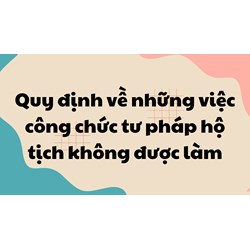 Quy định về những việc công chức tư pháp hộ tịch không được làm