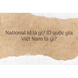 National Id là gì? ID quốc gia Việt Nam là gì?