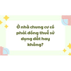 Ở nhà chung cư có phải đóng thuế sử dụng đất hay không?