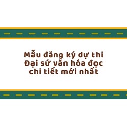 Mẫu đăng ký dự thi Đại sứ văn hóa đọc chi tiết mới nhất