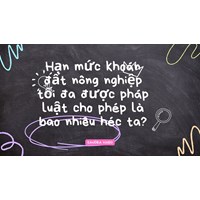 Hạn mức khoán đất nông nghiệp tối đa được pháp luật cho phép là bao nhiêu héc ta?